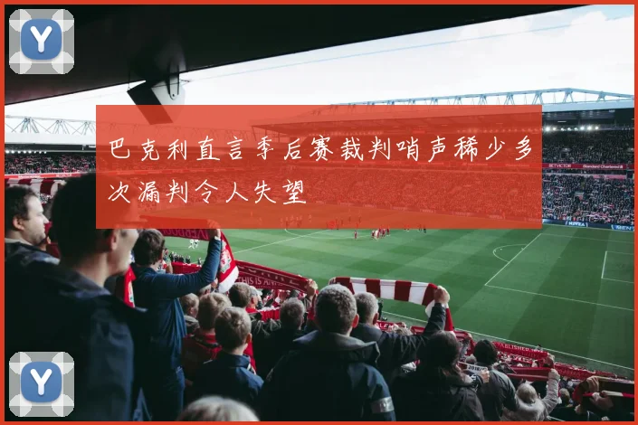 巴克利直言季后赛裁判哨声稀少多次漏判令人失望